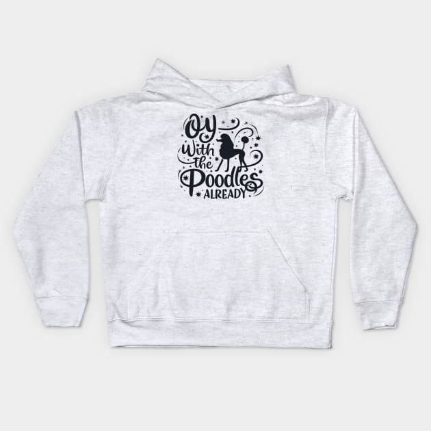 Oy with the poodles already - Typography Kids Hoodie by Fenay-Designs